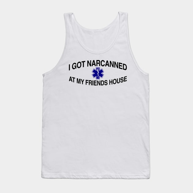 I Got Narcanned At My Friends House Tank Top by TrikoCraft